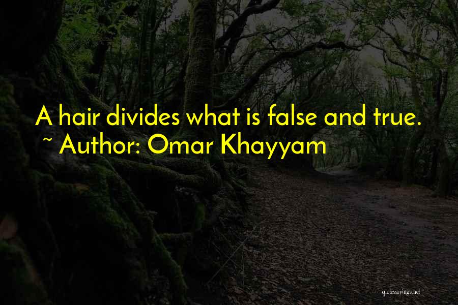 Omar Khayyam Quotes: A Hair Divides What Is False And True.
