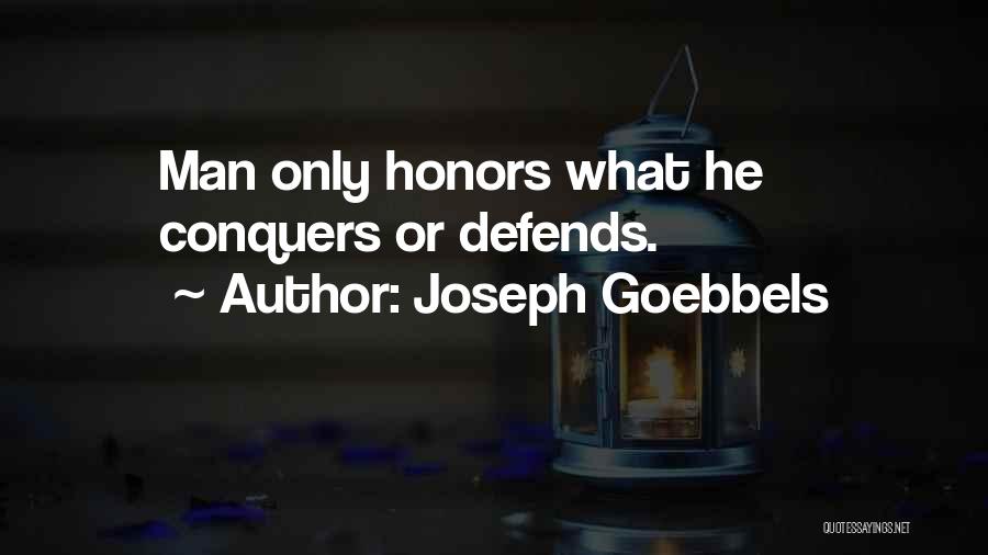 Joseph Goebbels Quotes: Man Only Honors What He Conquers Or Defends.