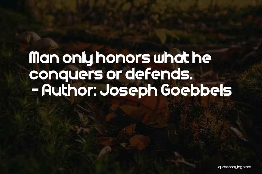 Joseph Goebbels Quotes: Man Only Honors What He Conquers Or Defends.