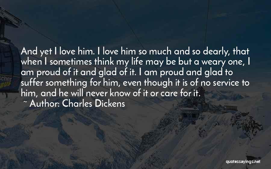 Charles Dickens Quotes: And Yet I Love Him. I Love Him So Much And So Dearly, That When I Sometimes Think My Life