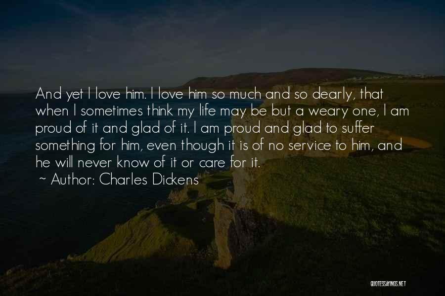 Charles Dickens Quotes: And Yet I Love Him. I Love Him So Much And So Dearly, That When I Sometimes Think My Life