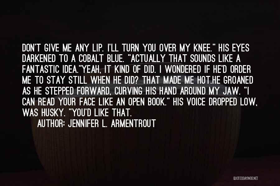 Jennifer L. Armentrout Quotes: Don't Give Me Any Lip. I'll Turn You Over My Knee. His Eyes Darkened To A Cobalt Blue. Actually That