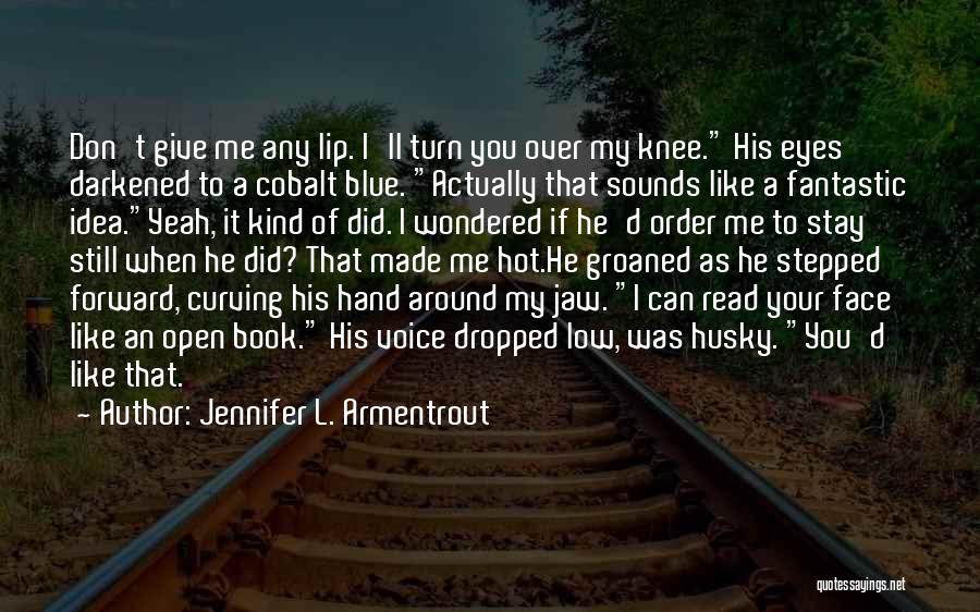 Jennifer L. Armentrout Quotes: Don't Give Me Any Lip. I'll Turn You Over My Knee. His Eyes Darkened To A Cobalt Blue. Actually That