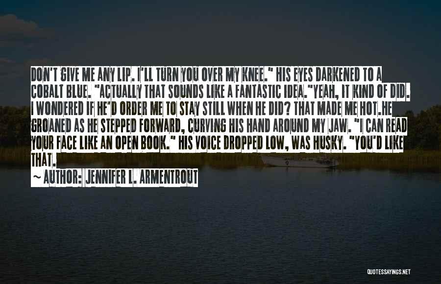 Jennifer L. Armentrout Quotes: Don't Give Me Any Lip. I'll Turn You Over My Knee. His Eyes Darkened To A Cobalt Blue. Actually That