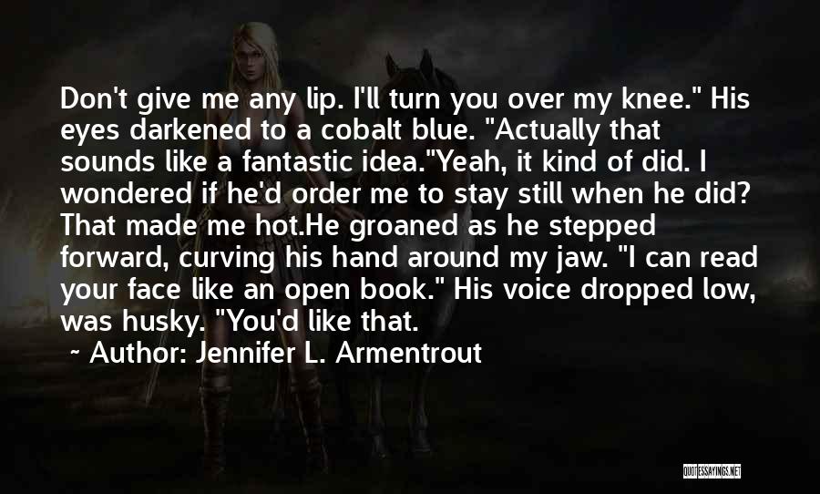 Jennifer L. Armentrout Quotes: Don't Give Me Any Lip. I'll Turn You Over My Knee. His Eyes Darkened To A Cobalt Blue. Actually That