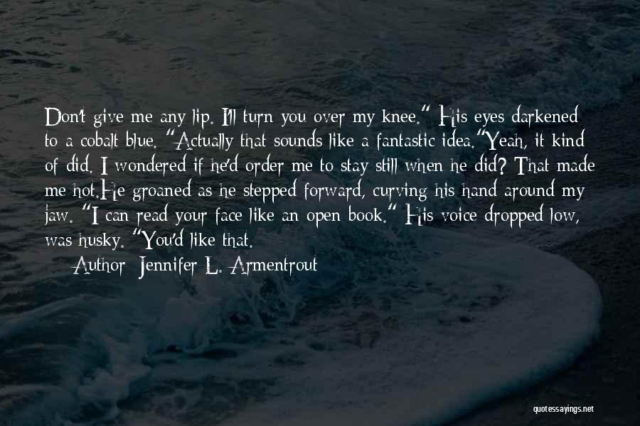 Jennifer L. Armentrout Quotes: Don't Give Me Any Lip. I'll Turn You Over My Knee. His Eyes Darkened To A Cobalt Blue. Actually That