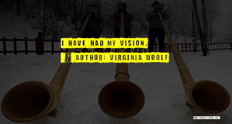 Virginia Woolf Quotes: I Have Had My Vision.