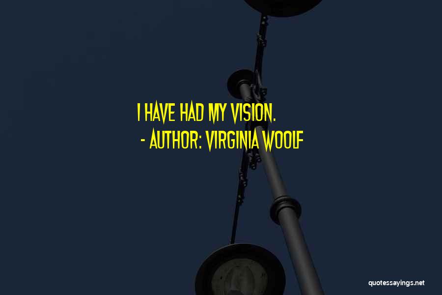 Virginia Woolf Quotes: I Have Had My Vision.