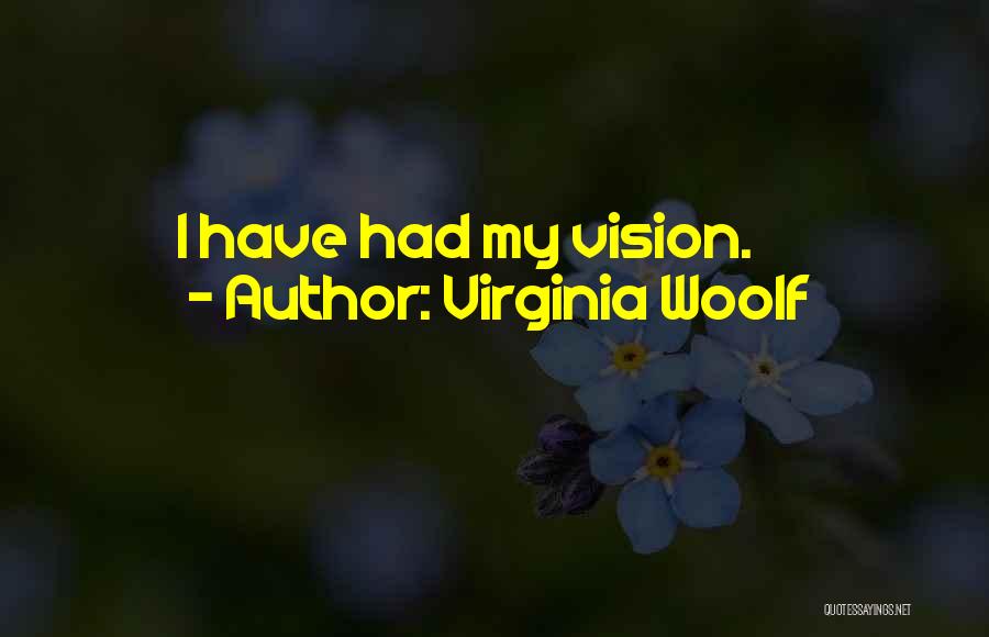 Virginia Woolf Quotes: I Have Had My Vision.