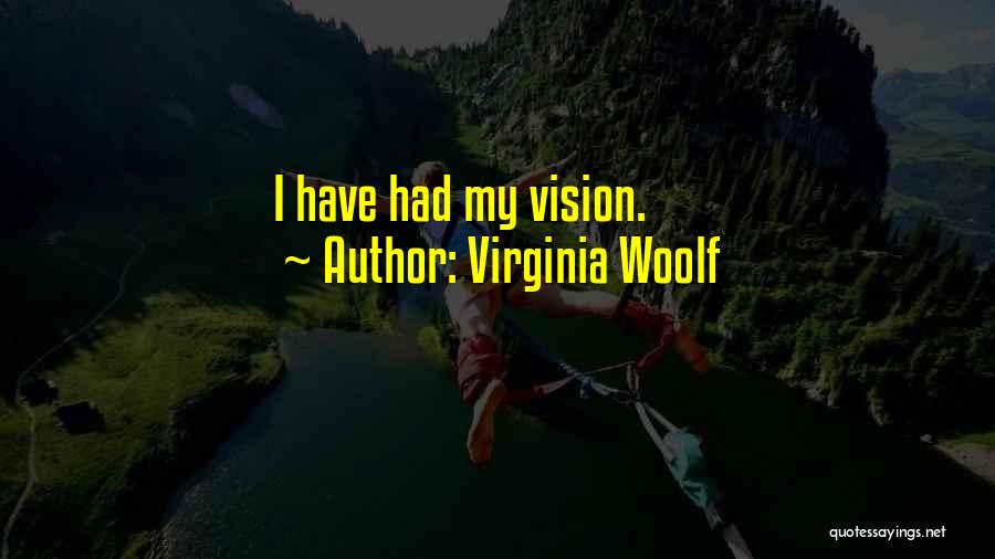 Virginia Woolf Quotes: I Have Had My Vision.