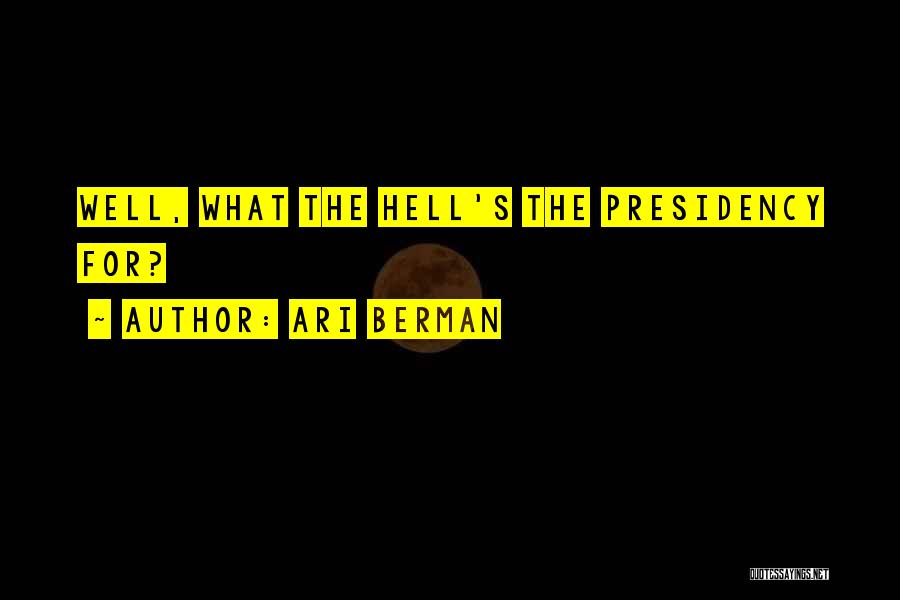 Ari Berman Quotes: Well, What The Hell's The Presidency For?