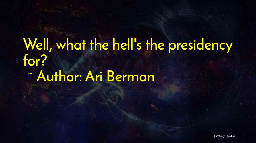 Ari Berman Quotes: Well, What The Hell's The Presidency For?