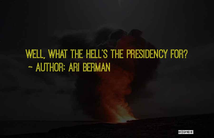Ari Berman Quotes: Well, What The Hell's The Presidency For?