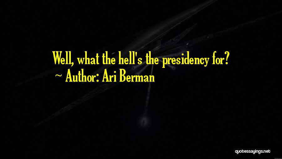 Ari Berman Quotes: Well, What The Hell's The Presidency For?