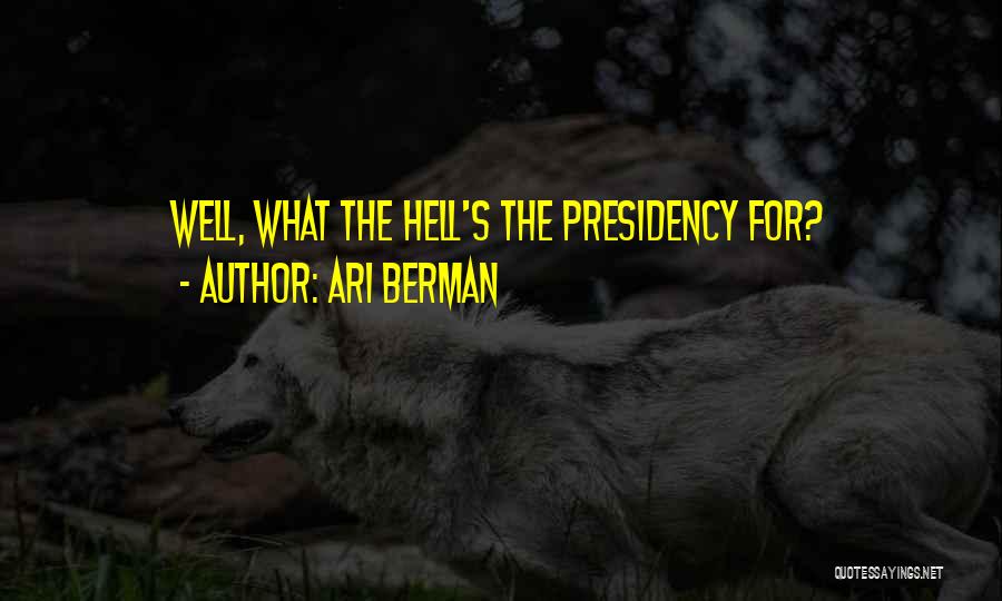 Ari Berman Quotes: Well, What The Hell's The Presidency For?