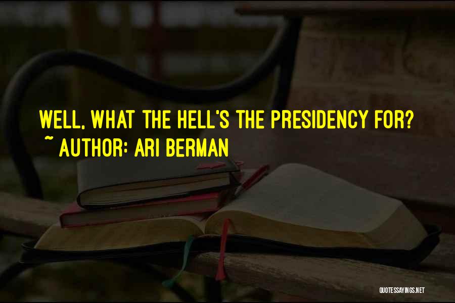 Ari Berman Quotes: Well, What The Hell's The Presidency For?