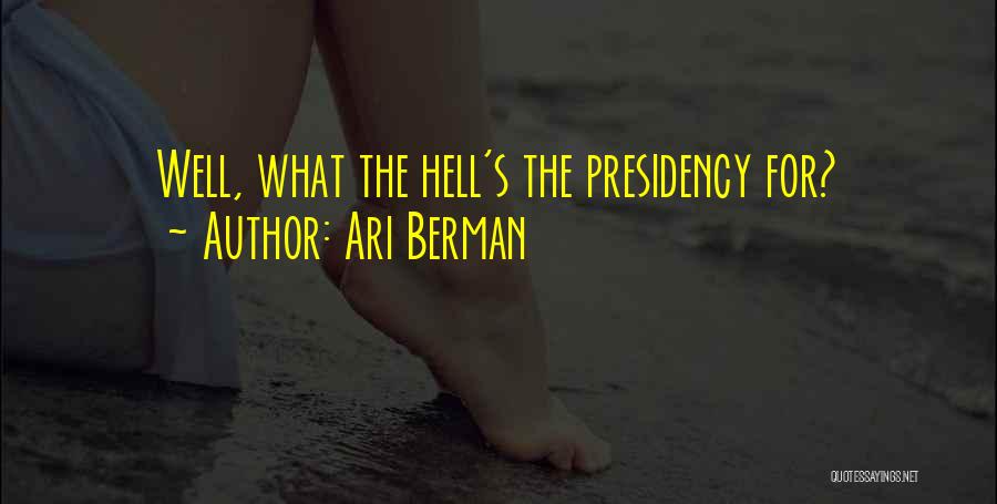 Ari Berman Quotes: Well, What The Hell's The Presidency For?