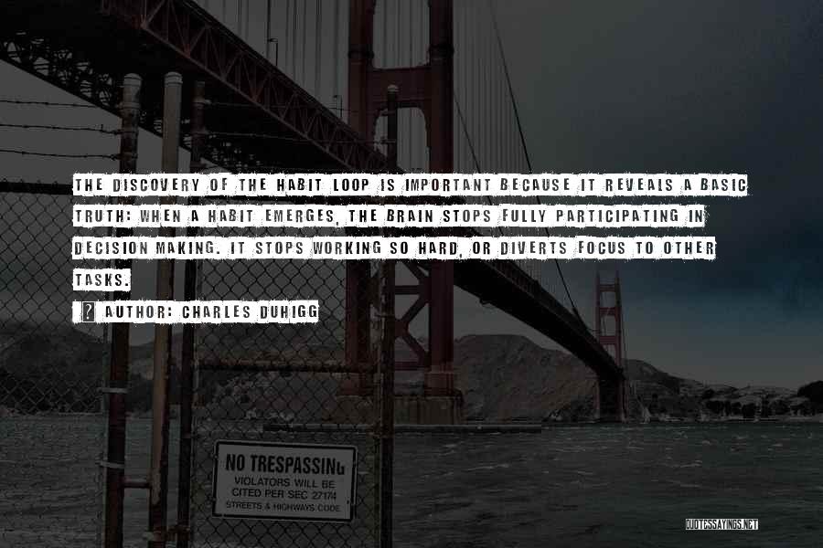 Charles Duhigg Quotes: The Discovery Of The Habit Loop Is Important Because It Reveals A Basic Truth: When A Habit Emerges, The Brain