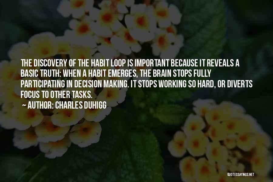 Charles Duhigg Quotes: The Discovery Of The Habit Loop Is Important Because It Reveals A Basic Truth: When A Habit Emerges, The Brain