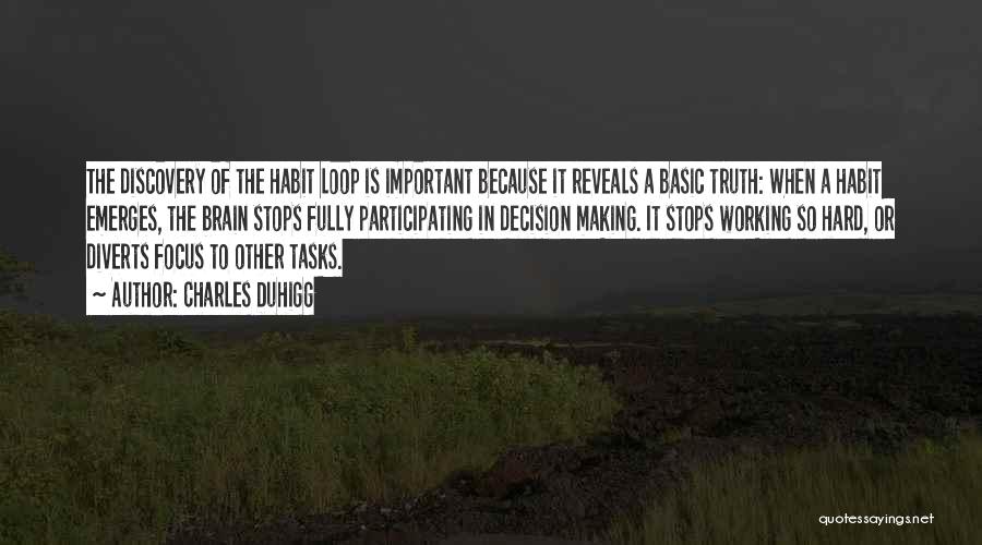 Charles Duhigg Quotes: The Discovery Of The Habit Loop Is Important Because It Reveals A Basic Truth: When A Habit Emerges, The Brain