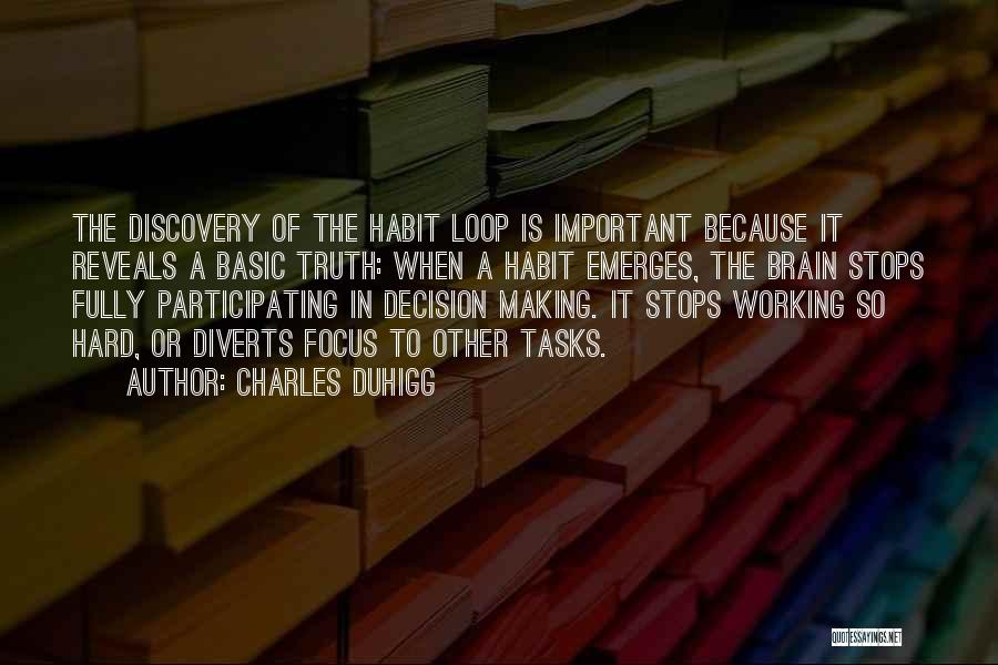 Charles Duhigg Quotes: The Discovery Of The Habit Loop Is Important Because It Reveals A Basic Truth: When A Habit Emerges, The Brain