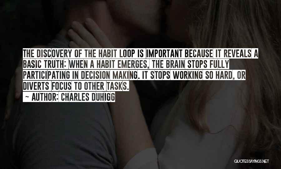 Charles Duhigg Quotes: The Discovery Of The Habit Loop Is Important Because It Reveals A Basic Truth: When A Habit Emerges, The Brain