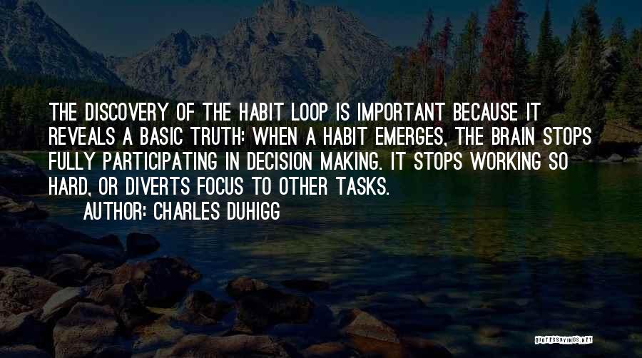 Charles Duhigg Quotes: The Discovery Of The Habit Loop Is Important Because It Reveals A Basic Truth: When A Habit Emerges, The Brain