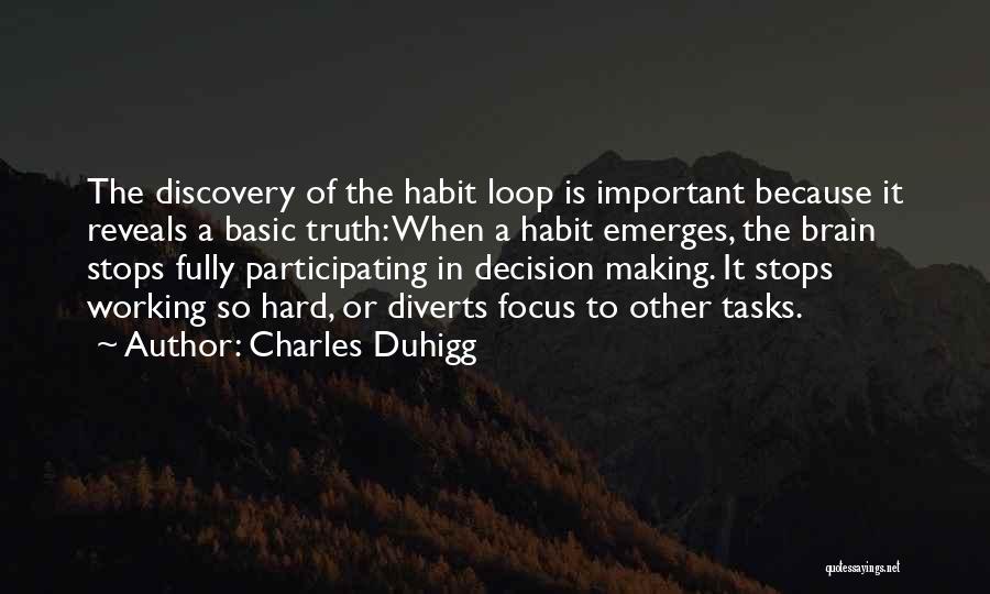 Charles Duhigg Quotes: The Discovery Of The Habit Loop Is Important Because It Reveals A Basic Truth: When A Habit Emerges, The Brain