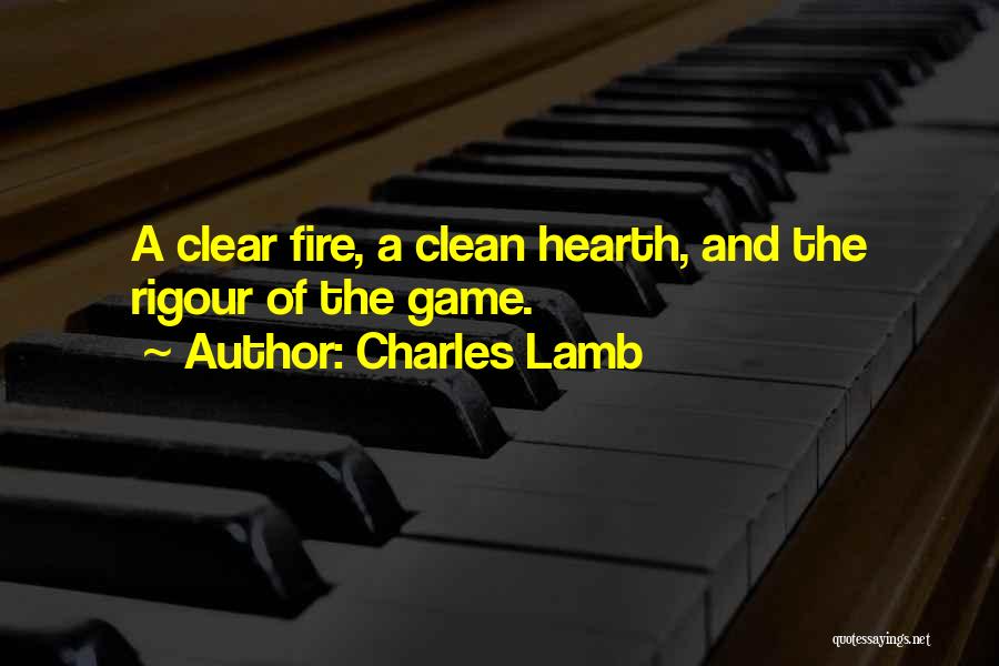 Charles Lamb Quotes: A Clear Fire, A Clean Hearth, And The Rigour Of The Game.