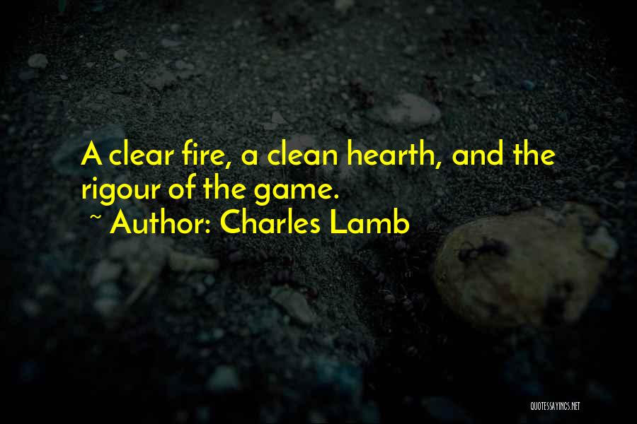 Charles Lamb Quotes: A Clear Fire, A Clean Hearth, And The Rigour Of The Game.