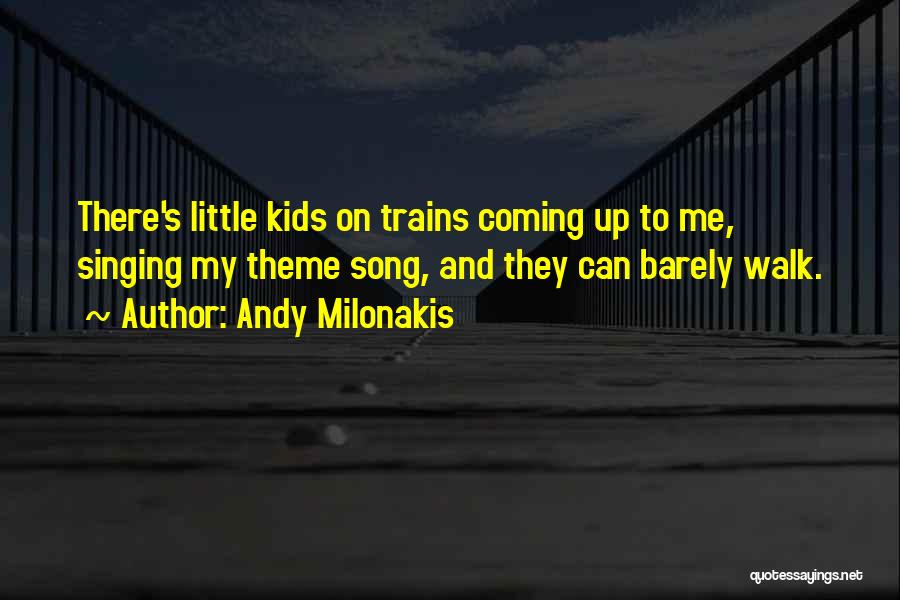 Andy Milonakis Quotes: There's Little Kids On Trains Coming Up To Me, Singing My Theme Song, And They Can Barely Walk.