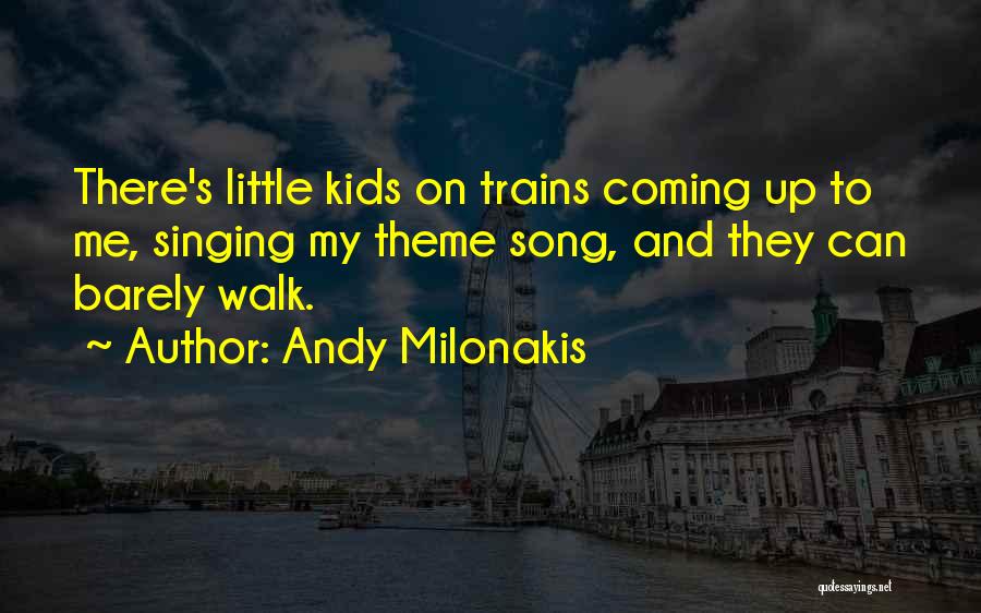 Andy Milonakis Quotes: There's Little Kids On Trains Coming Up To Me, Singing My Theme Song, And They Can Barely Walk.