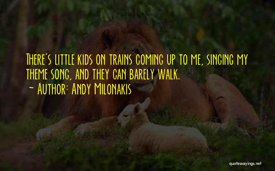 Andy Milonakis Quotes: There's Little Kids On Trains Coming Up To Me, Singing My Theme Song, And They Can Barely Walk.