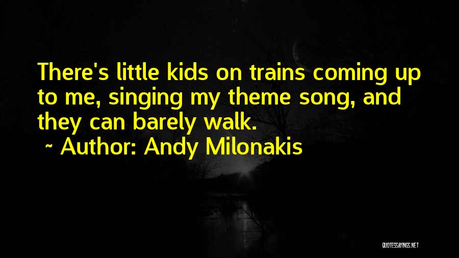 Andy Milonakis Quotes: There's Little Kids On Trains Coming Up To Me, Singing My Theme Song, And They Can Barely Walk.