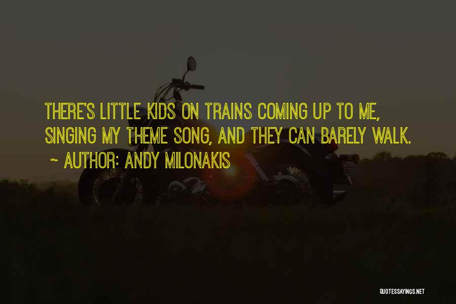 Andy Milonakis Quotes: There's Little Kids On Trains Coming Up To Me, Singing My Theme Song, And They Can Barely Walk.