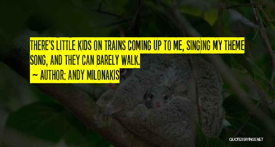 Andy Milonakis Quotes: There's Little Kids On Trains Coming Up To Me, Singing My Theme Song, And They Can Barely Walk.