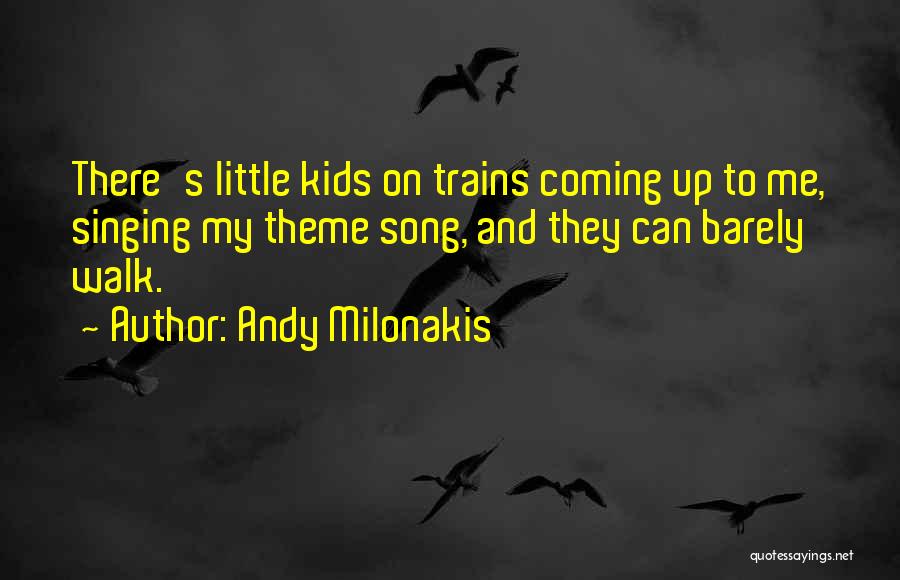 Andy Milonakis Quotes: There's Little Kids On Trains Coming Up To Me, Singing My Theme Song, And They Can Barely Walk.