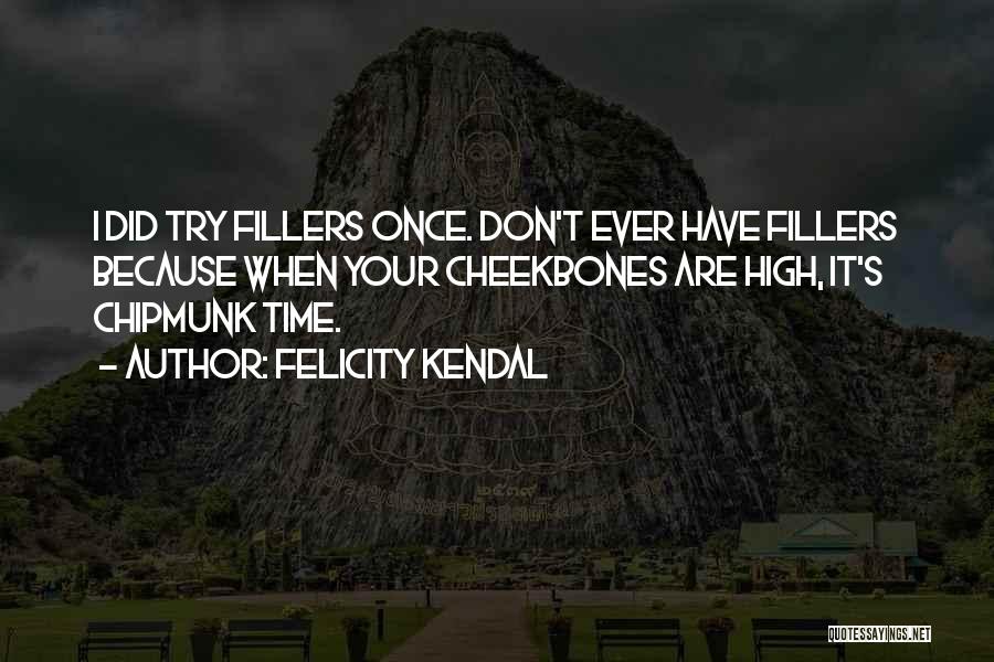 Felicity Kendal Quotes: I Did Try Fillers Once. Don't Ever Have Fillers Because When Your Cheekbones Are High, It's Chipmunk Time.
