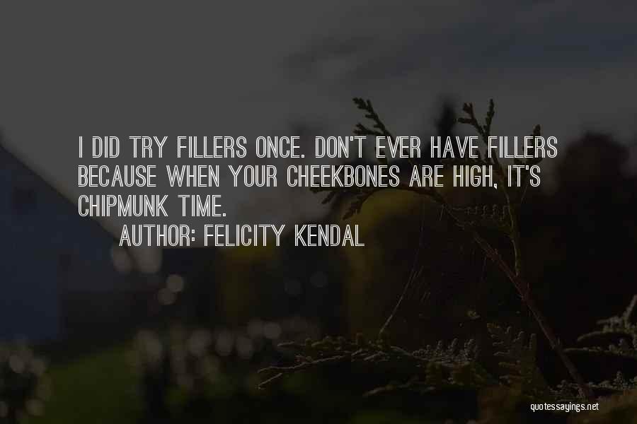 Felicity Kendal Quotes: I Did Try Fillers Once. Don't Ever Have Fillers Because When Your Cheekbones Are High, It's Chipmunk Time.