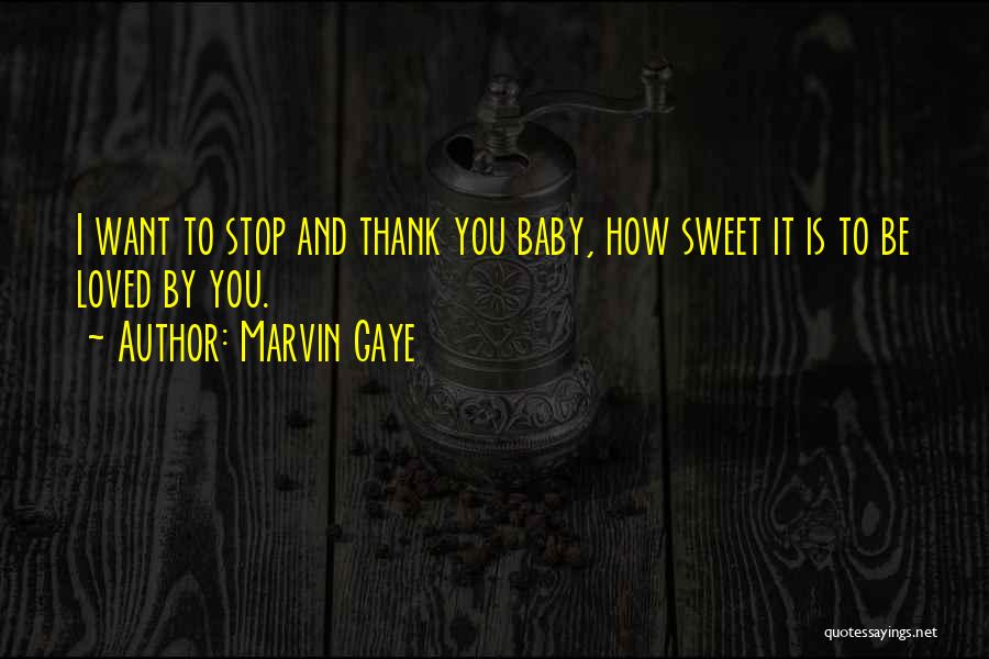 Marvin Gaye Quotes: I Want To Stop And Thank You Baby, How Sweet It Is To Be Loved By You.