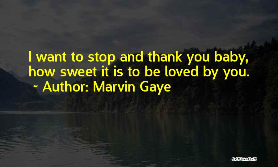 Marvin Gaye Quotes: I Want To Stop And Thank You Baby, How Sweet It Is To Be Loved By You.