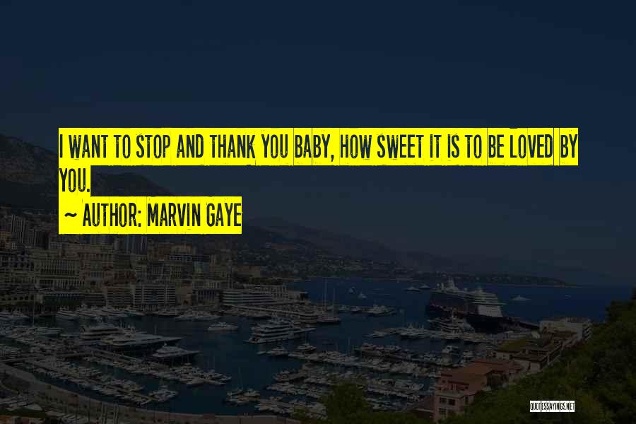 Marvin Gaye Quotes: I Want To Stop And Thank You Baby, How Sweet It Is To Be Loved By You.