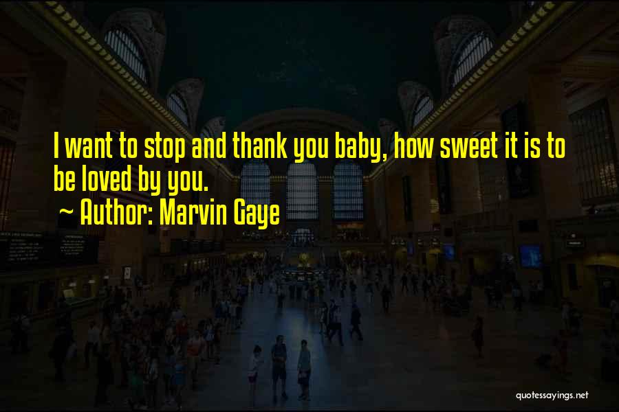 Marvin Gaye Quotes: I Want To Stop And Thank You Baby, How Sweet It Is To Be Loved By You.
