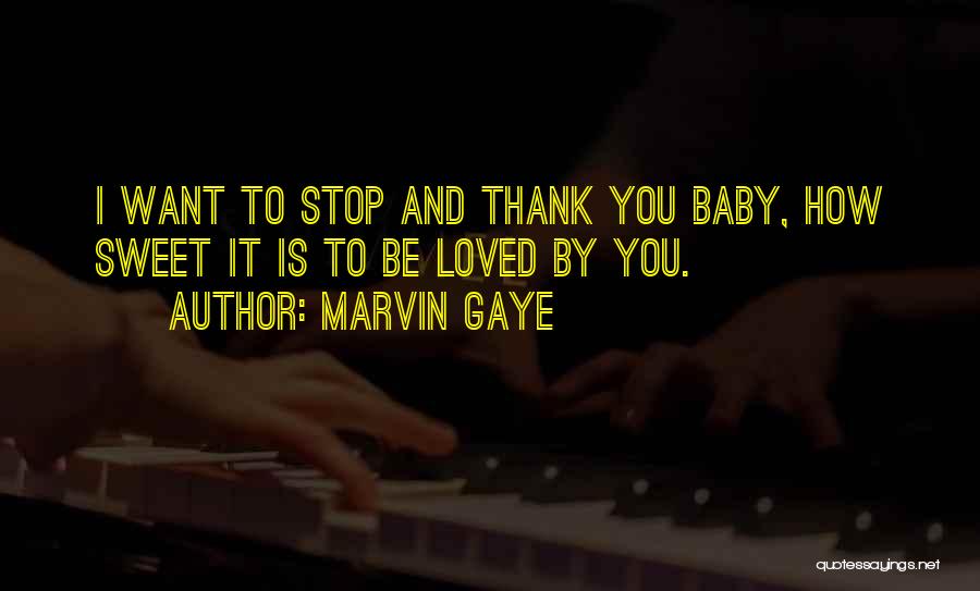 Marvin Gaye Quotes: I Want To Stop And Thank You Baby, How Sweet It Is To Be Loved By You.