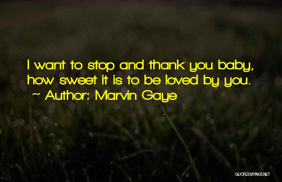 Marvin Gaye Quotes: I Want To Stop And Thank You Baby, How Sweet It Is To Be Loved By You.