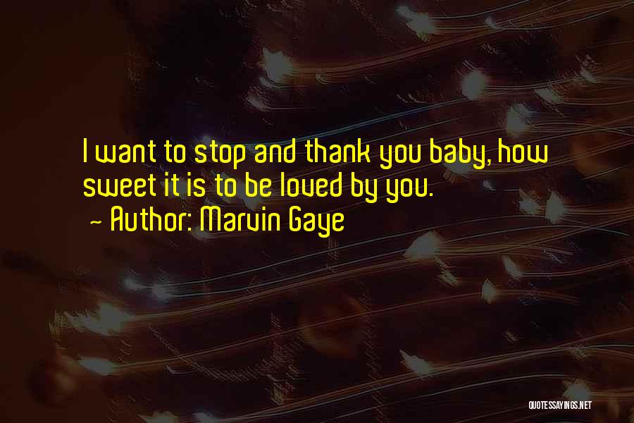 Marvin Gaye Quotes: I Want To Stop And Thank You Baby, How Sweet It Is To Be Loved By You.