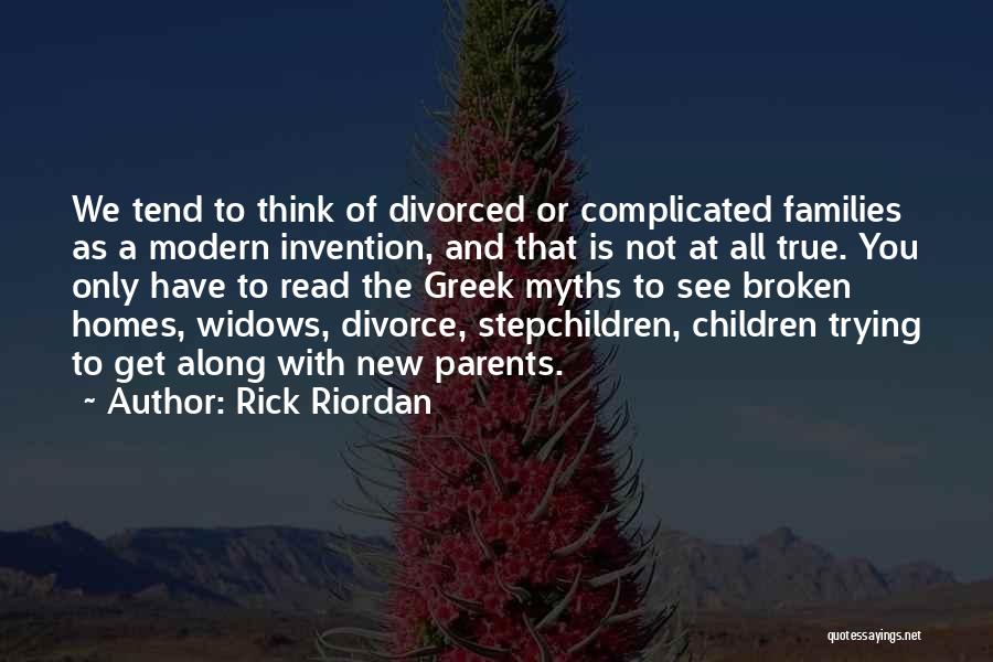 Rick Riordan Quotes: We Tend To Think Of Divorced Or Complicated Families As A Modern Invention, And That Is Not At All True.