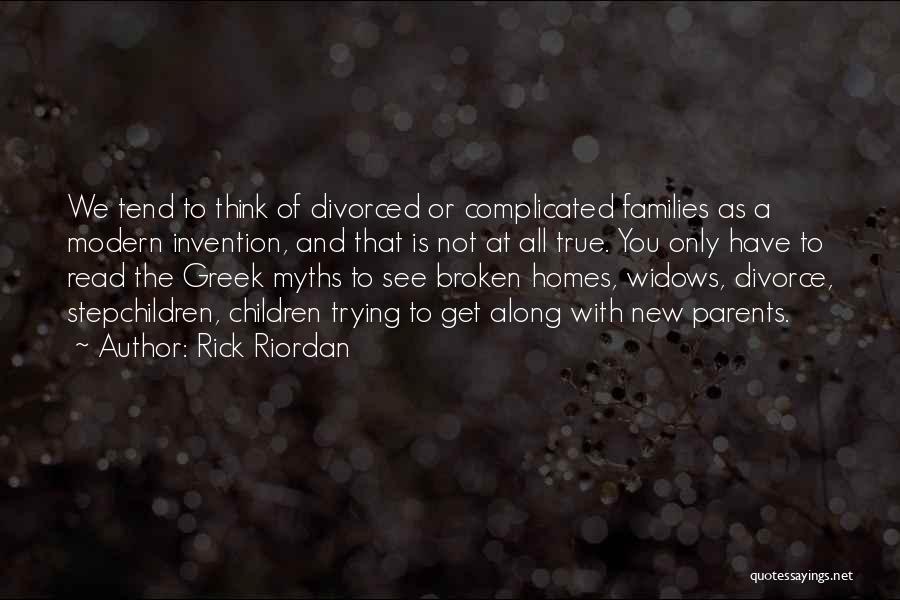 Rick Riordan Quotes: We Tend To Think Of Divorced Or Complicated Families As A Modern Invention, And That Is Not At All True.