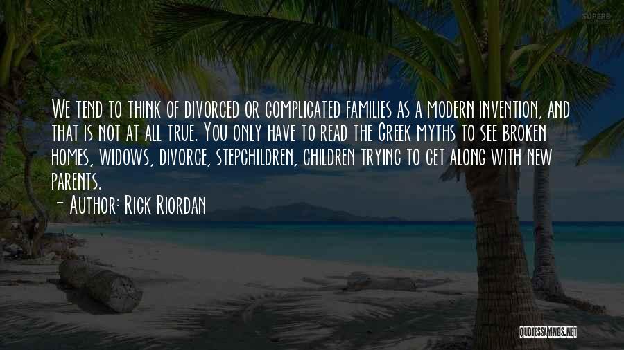 Rick Riordan Quotes: We Tend To Think Of Divorced Or Complicated Families As A Modern Invention, And That Is Not At All True.