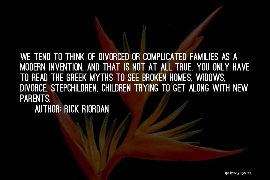 Rick Riordan Quotes: We Tend To Think Of Divorced Or Complicated Families As A Modern Invention, And That Is Not At All True.